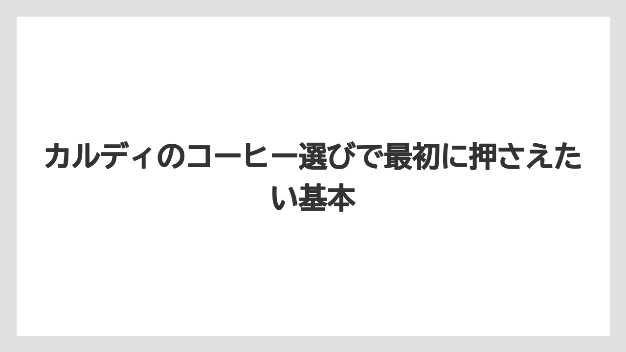 カルディのコーヒー選びで最初に押さえたい基本