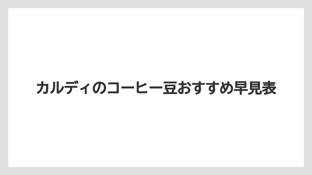カルディのコーヒー豆おすすめ早見表