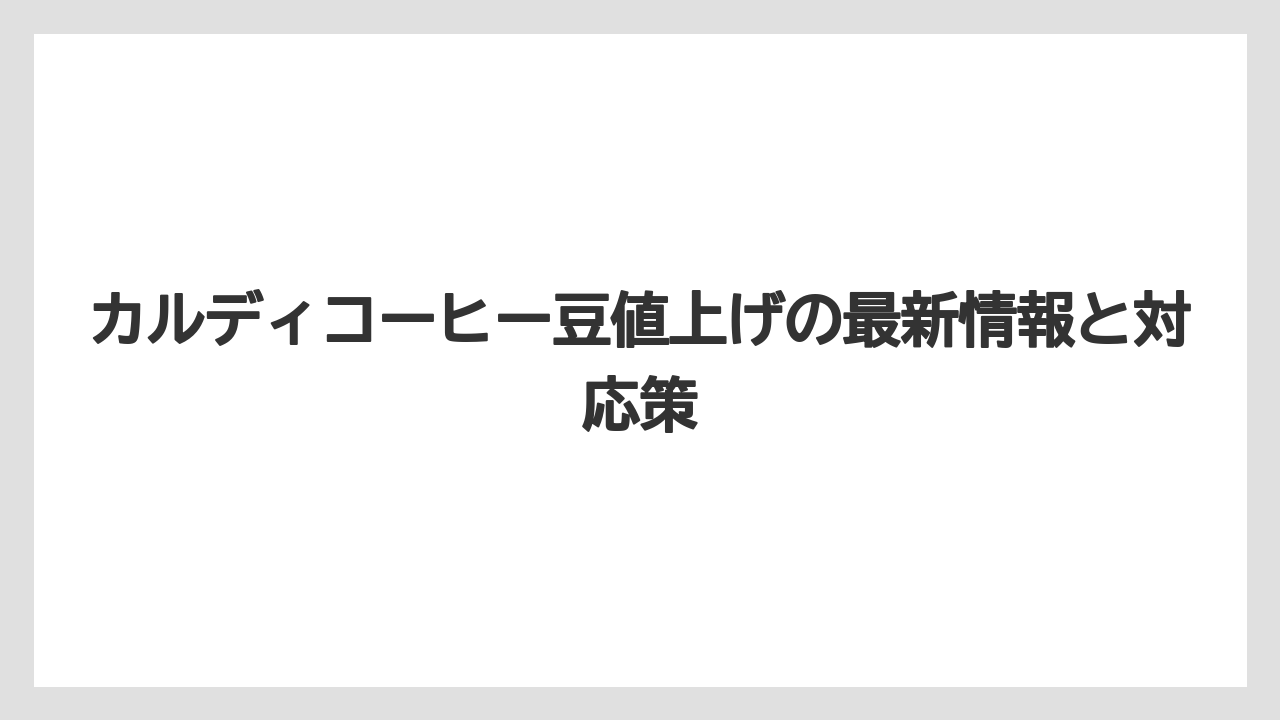 カルディコーヒー豆値上げの最新情報と対応策