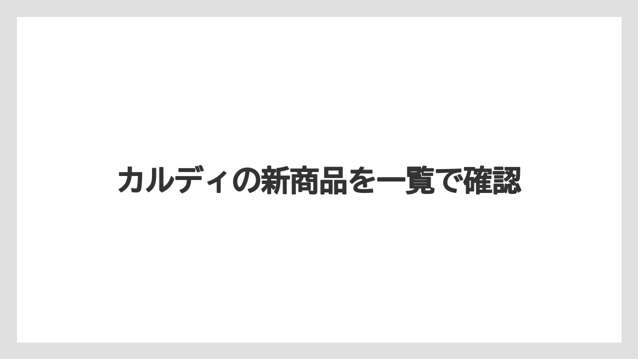 カルディの新商品を一覧で確認