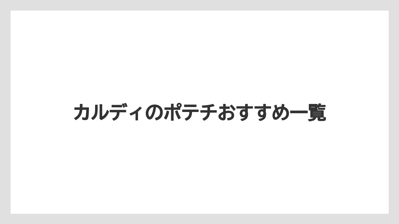 カルディのポテチおすすめ一覧