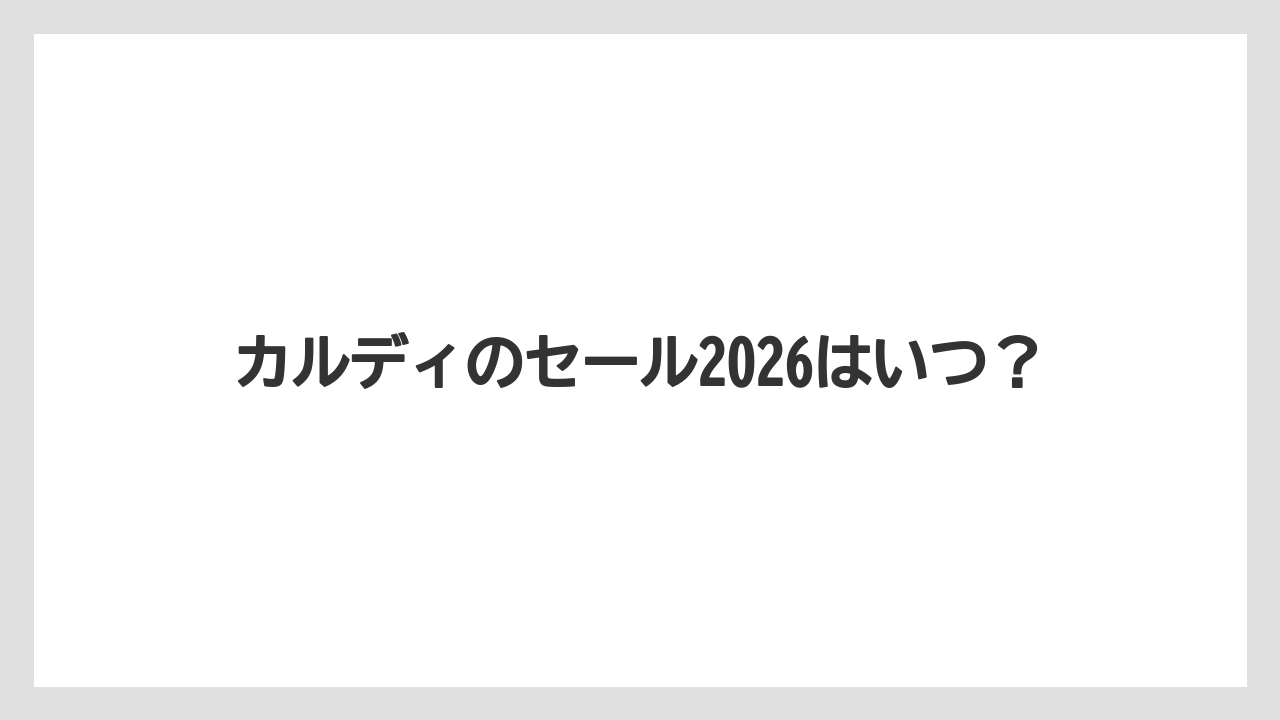 カルディのセール2026はいつ？