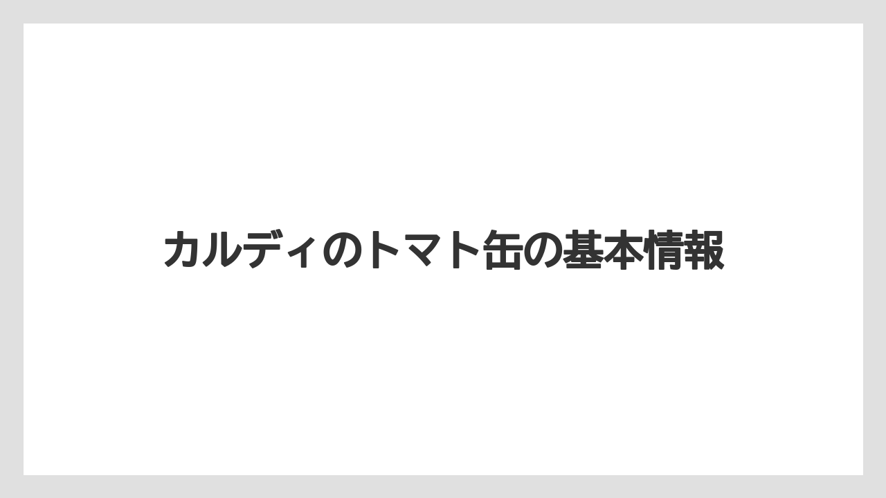 カルディのトマト缶の基本情報