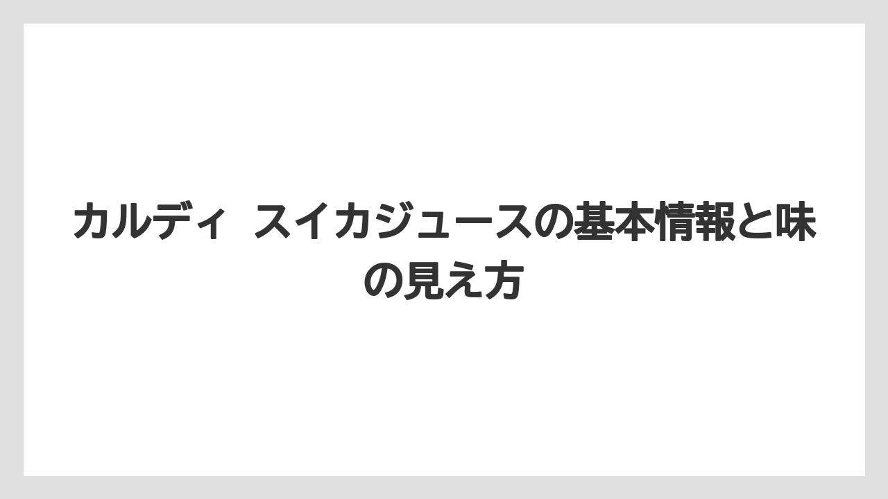 カルディ スイカジュースの基本情報と味の見え方