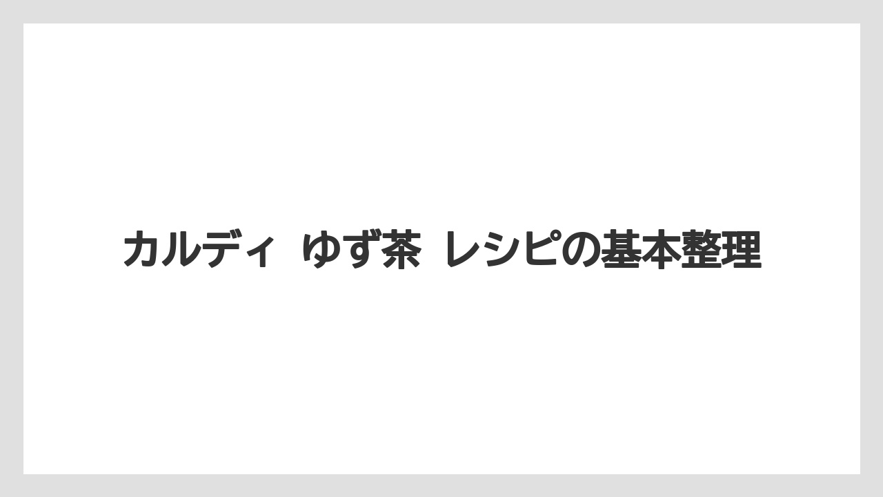カルディ ゆず茶 レシピの基本整理