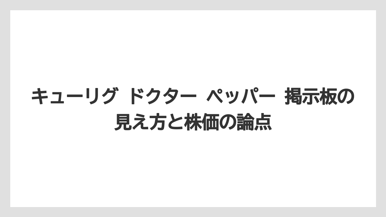 キューリグ ドクター ペッパー 掲示板の見え方と株価の論点