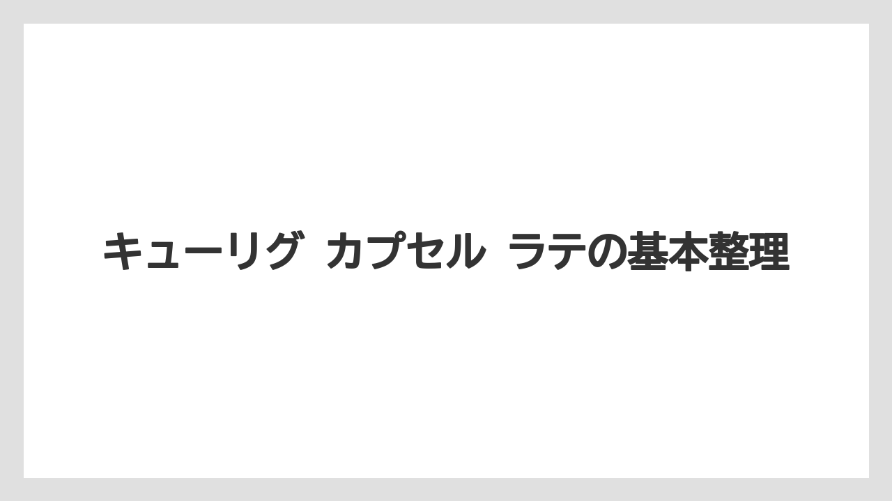 キューリグ カプセル ラテの基本整理