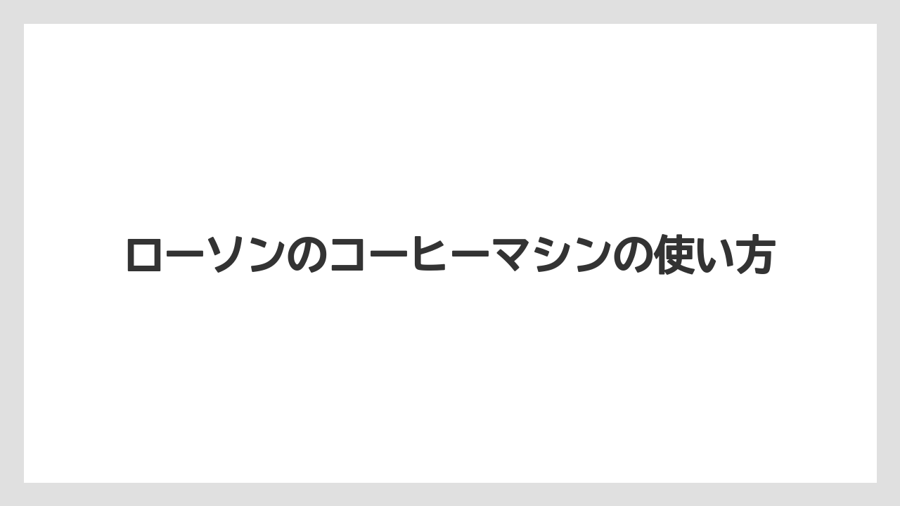 ローソンのコーヒーマシンの使い方