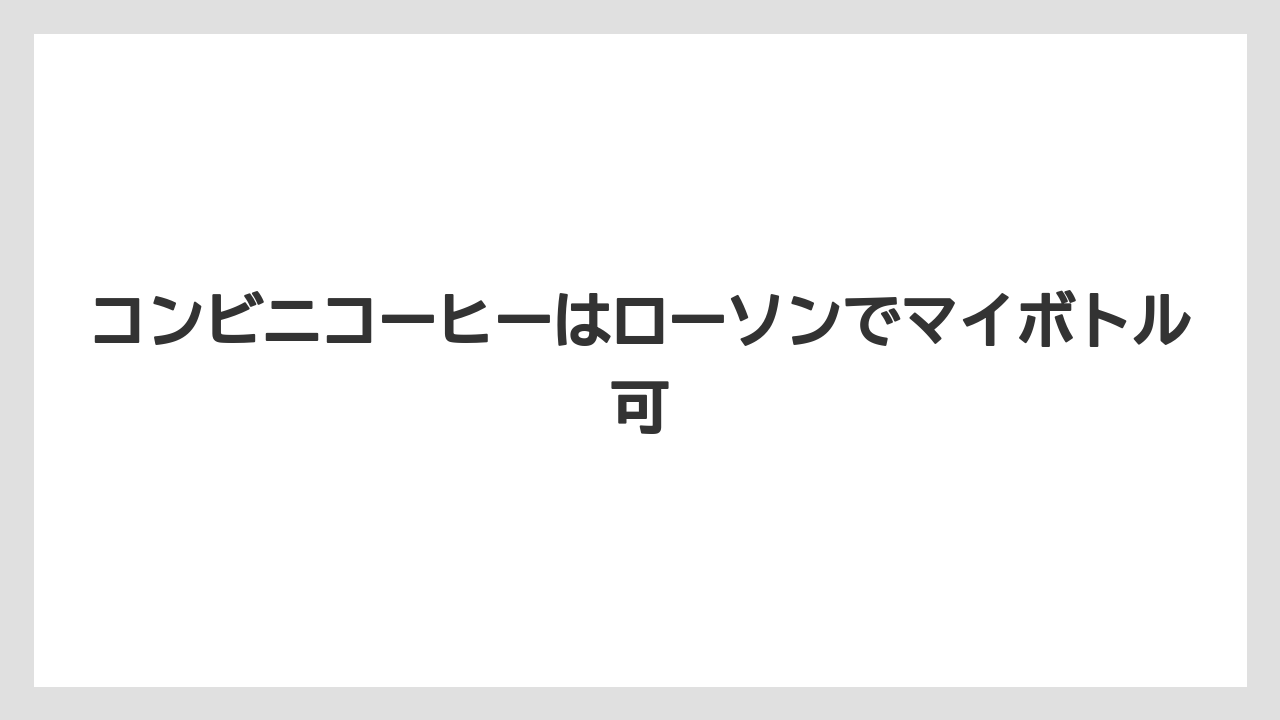 コンビニコーヒーはローソンでマイボトル可