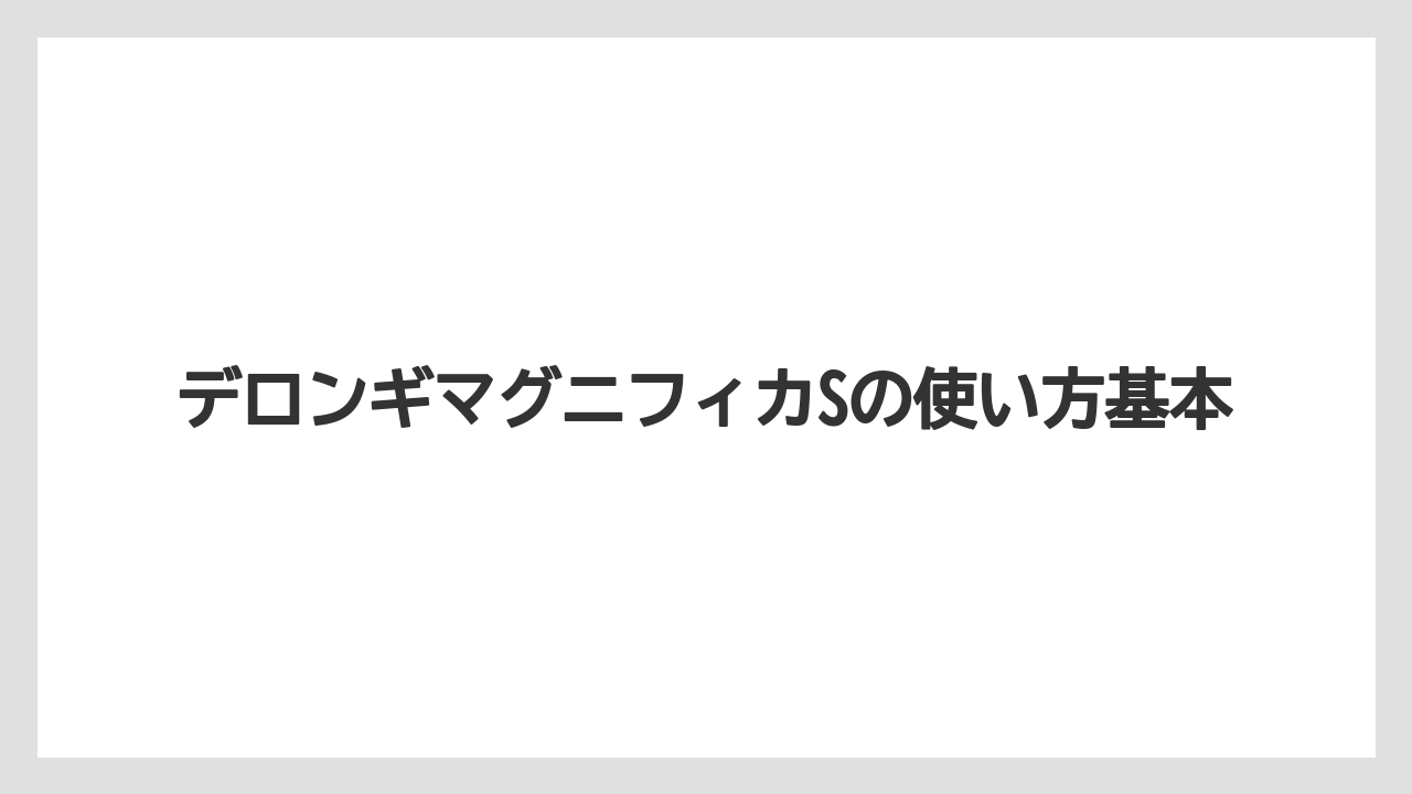 デロンギマグニフィカSの使い方基本