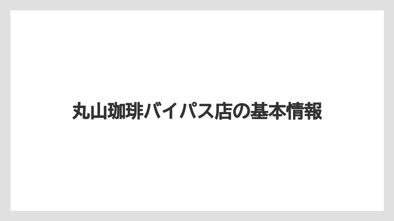 丸山珈琲バイパス店の基本情報