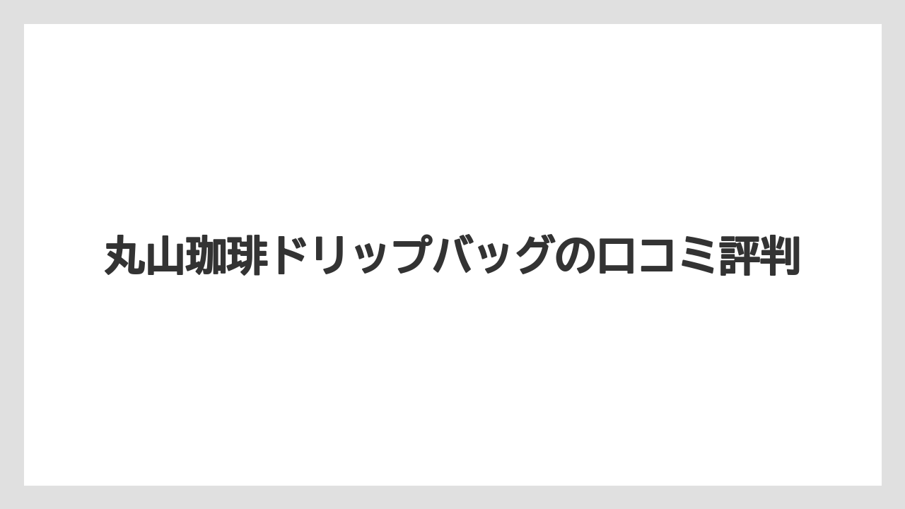 丸山珈琲ドリップバッグの口コミ評判