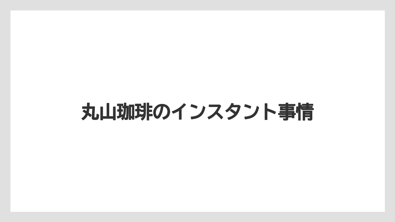 丸山珈琲のインスタント事情