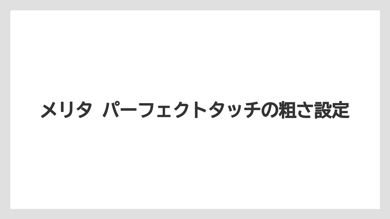 メリタ パーフェクトタッチの粗さ設定