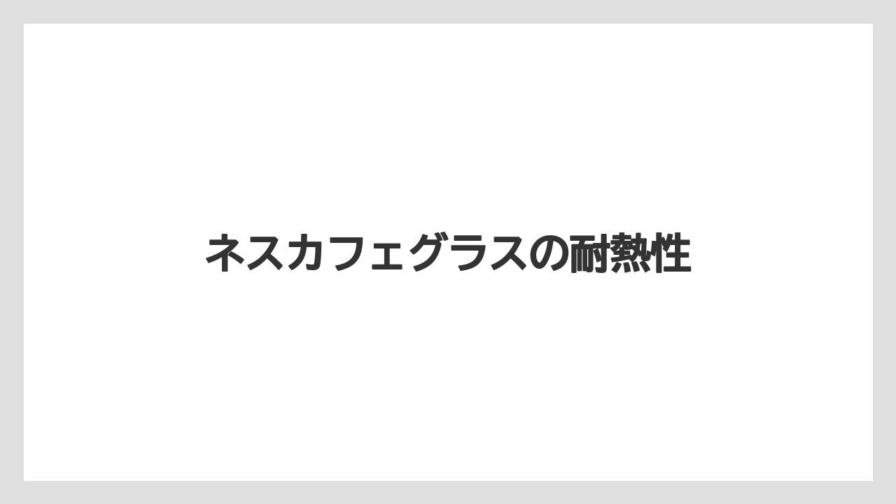 ネスカフェグラスの耐熱性