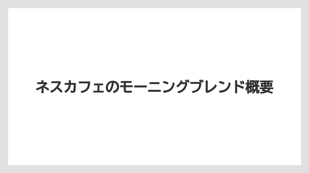 ネスカフェのモーニングブレンド概要