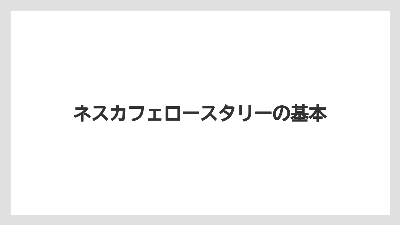 ネスカフェロースタリーの基本