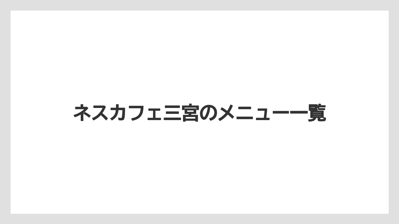 ネスカフェ三宮のメニュー一覧