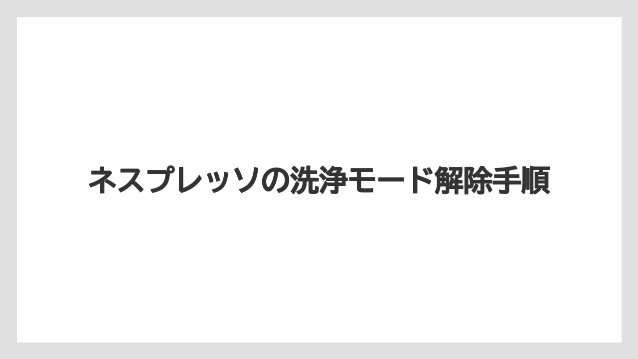 ネスプレッソの洗浄モード解除手順