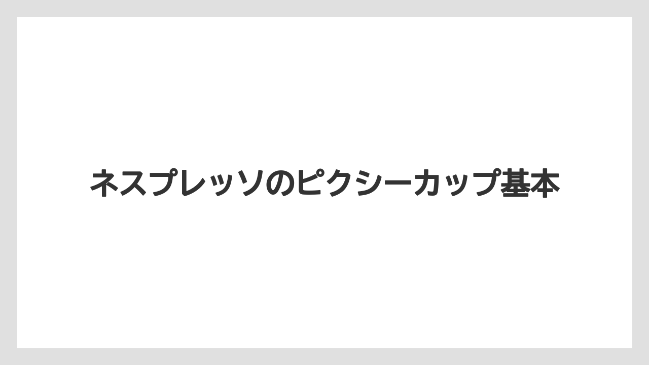 ネスプレッソのピクシーカップ基本