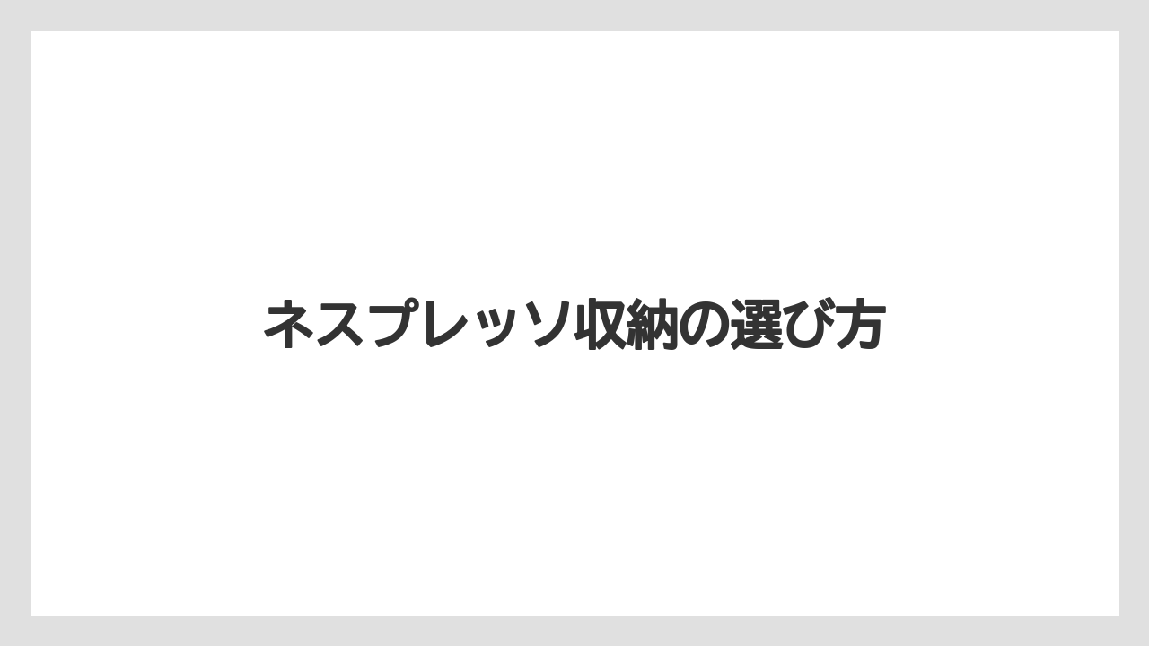 ネスプレッソ収納の選び方