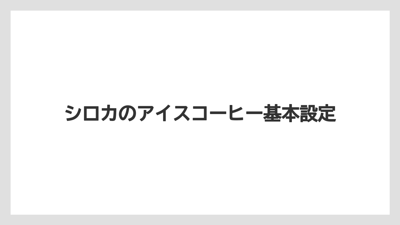 シロカのアイスコーヒー基本設定