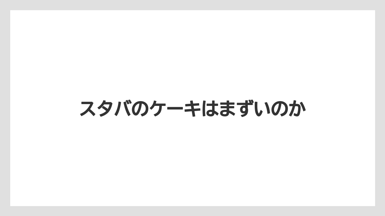 スタバのケーキはまずいのか