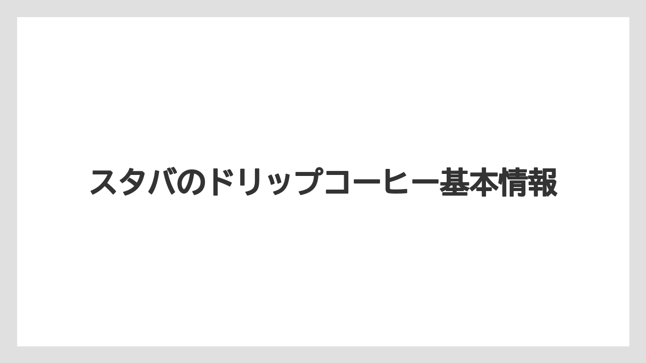 スタバのドリップコーヒー基本情報
