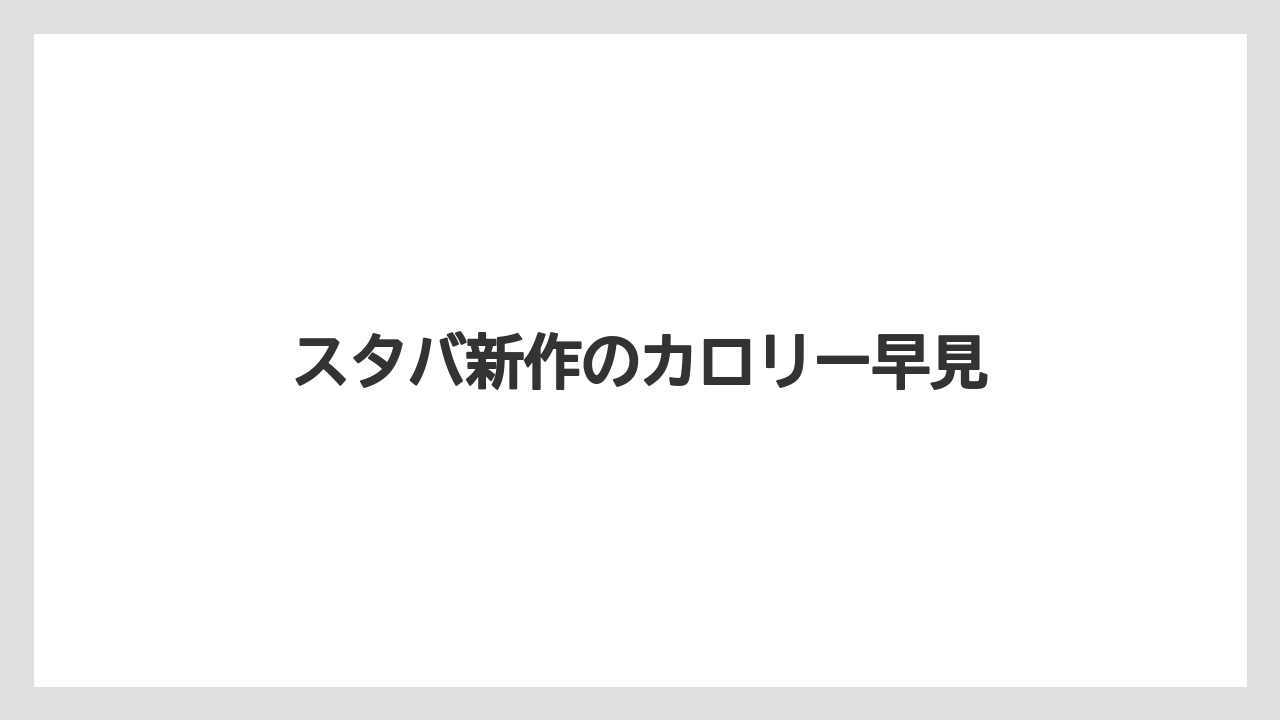 スタバ新作のカロリー早見