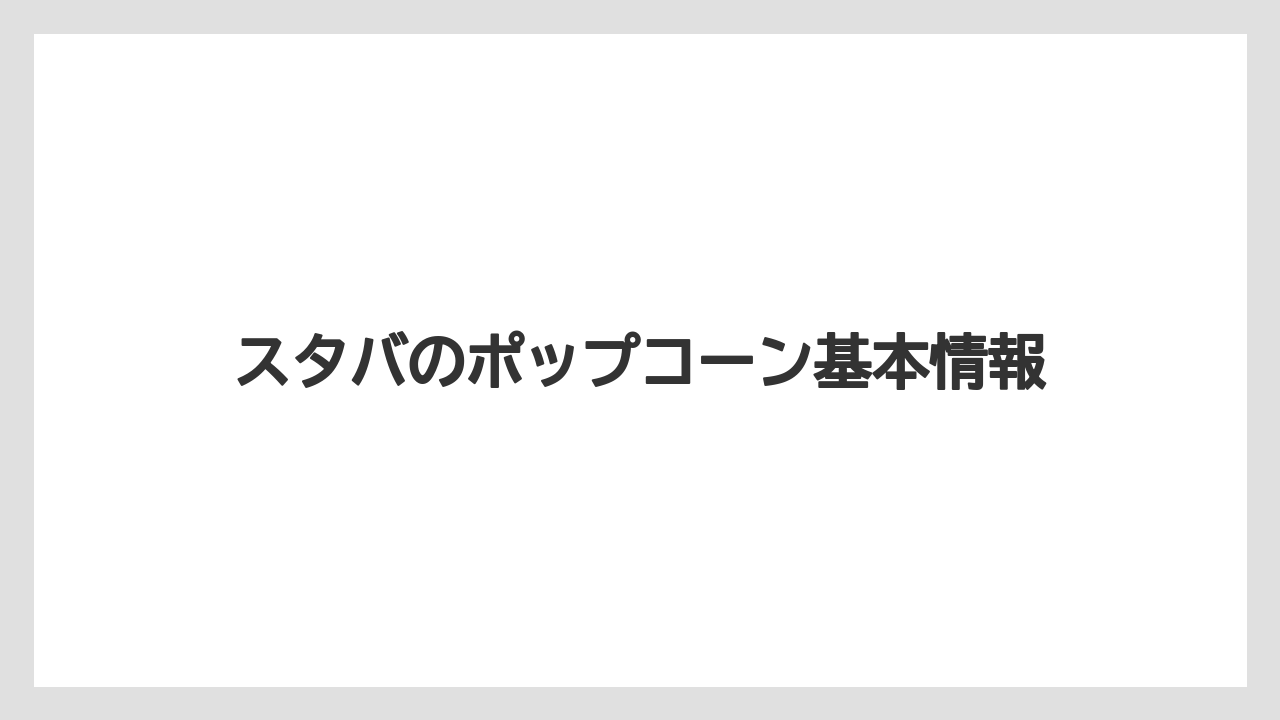 スタバのポップコーン基本情報