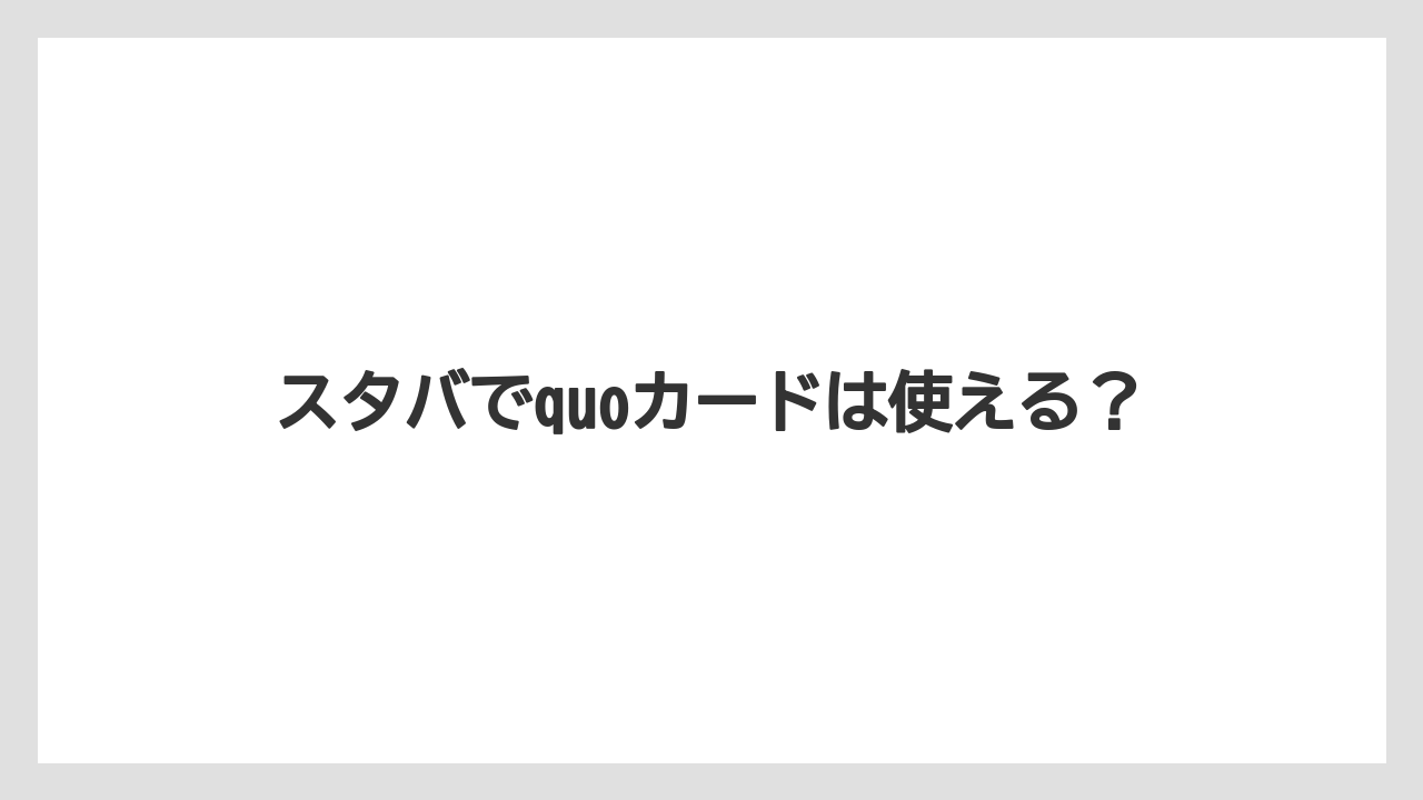 スタバでquoカードは使える？