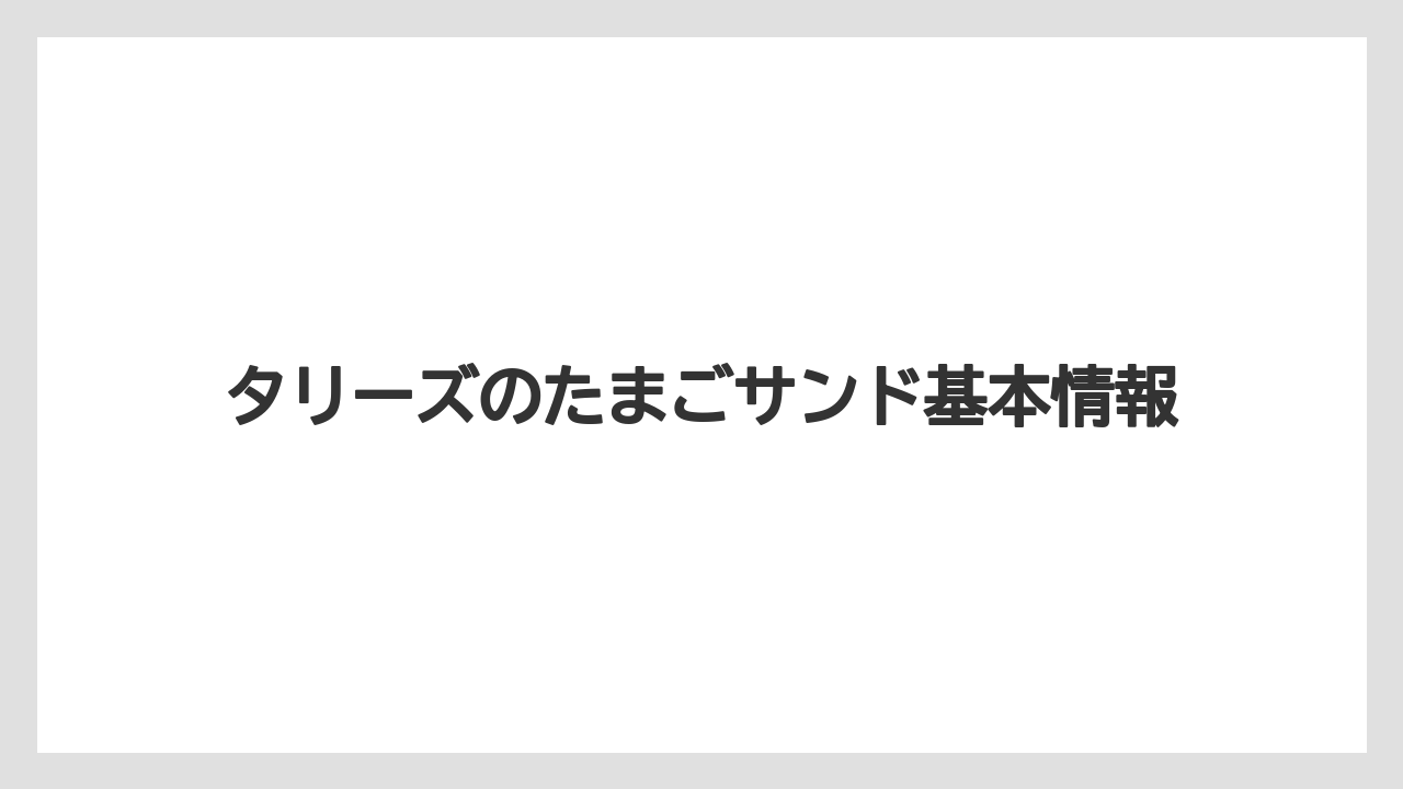 タリーズのたまごサンド基本情報
