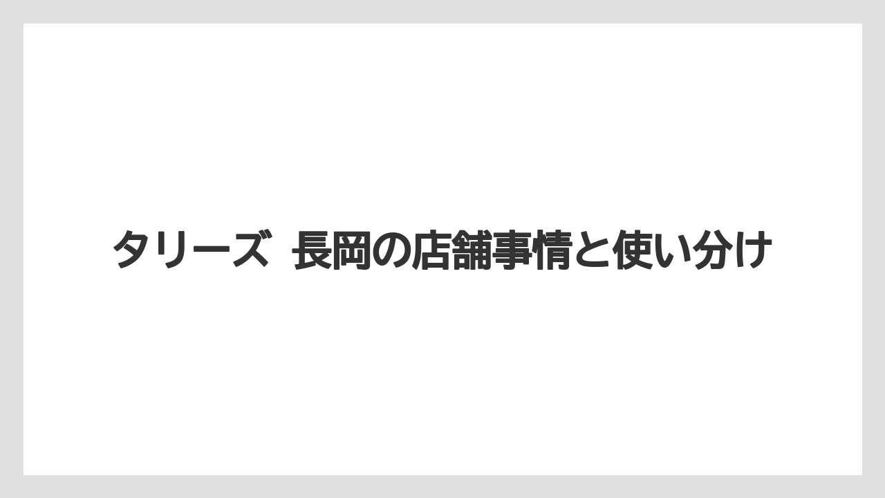 タリーズ 長岡の店舗事情と使い分け
