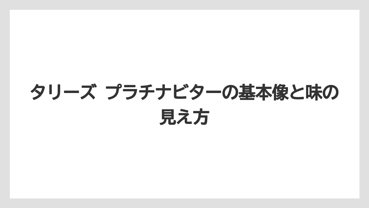 タリーズ プラチナビターの基本像と味の見え方