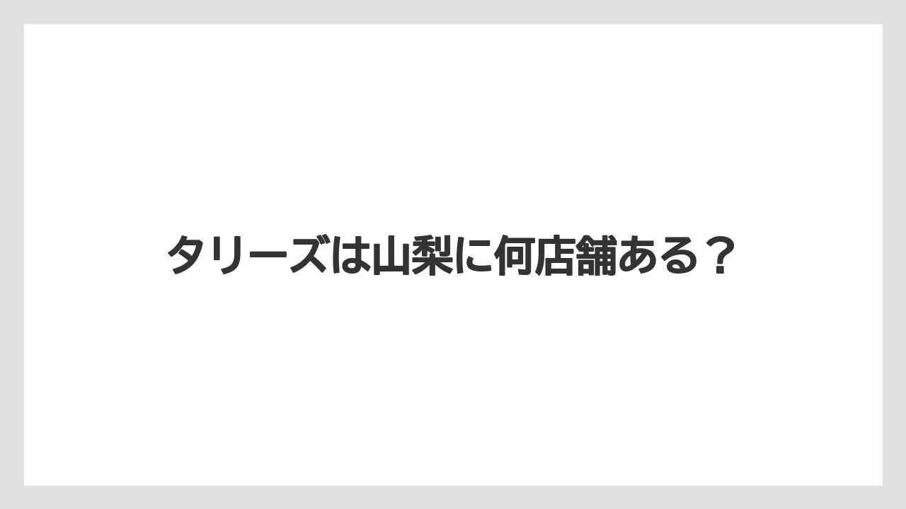 タリーズは山梨に何店舗ある？
