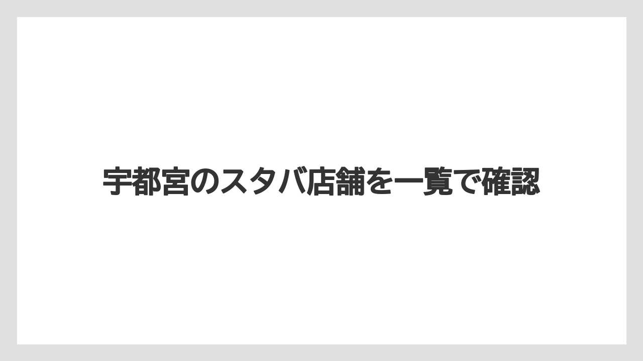 宇都宮のスタバ店舗を一覧で確認