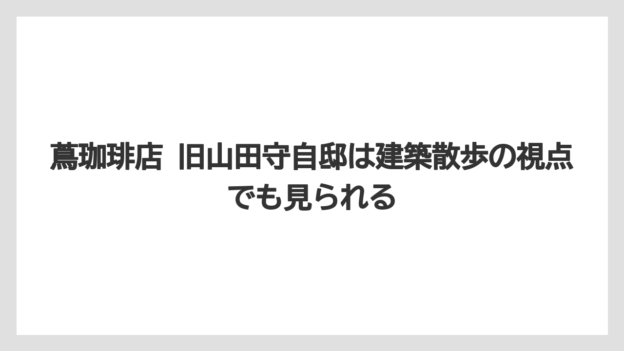 【コーヒー】【焙煎】【珈琲】【豆】蔦珈琲店 旧山田守自邸は建築散歩の視点でも見られる