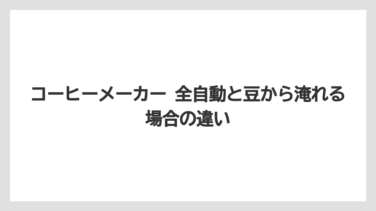 【コーヒー】【珈琲】【豆】コーヒーメーカー 全自動と豆から淹れる場合の違い