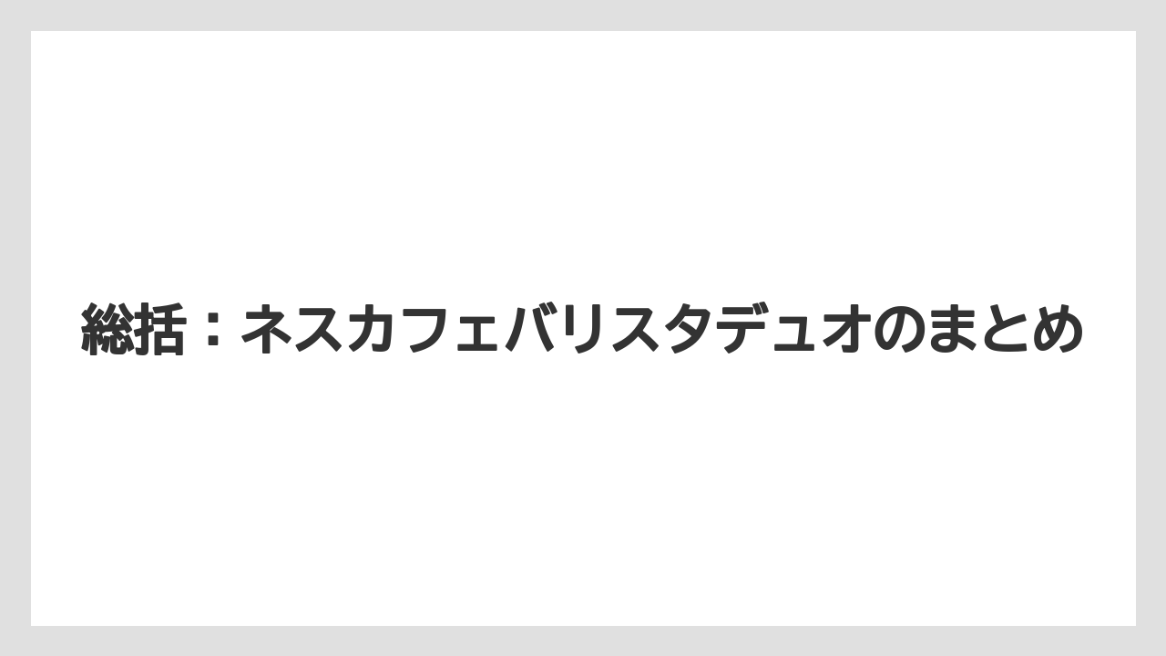 【エスプレッソマシン】【コーヒー】【バリスタ】【珈琲】【豆】総括：ネスカフェバリスタデュオのまとめ