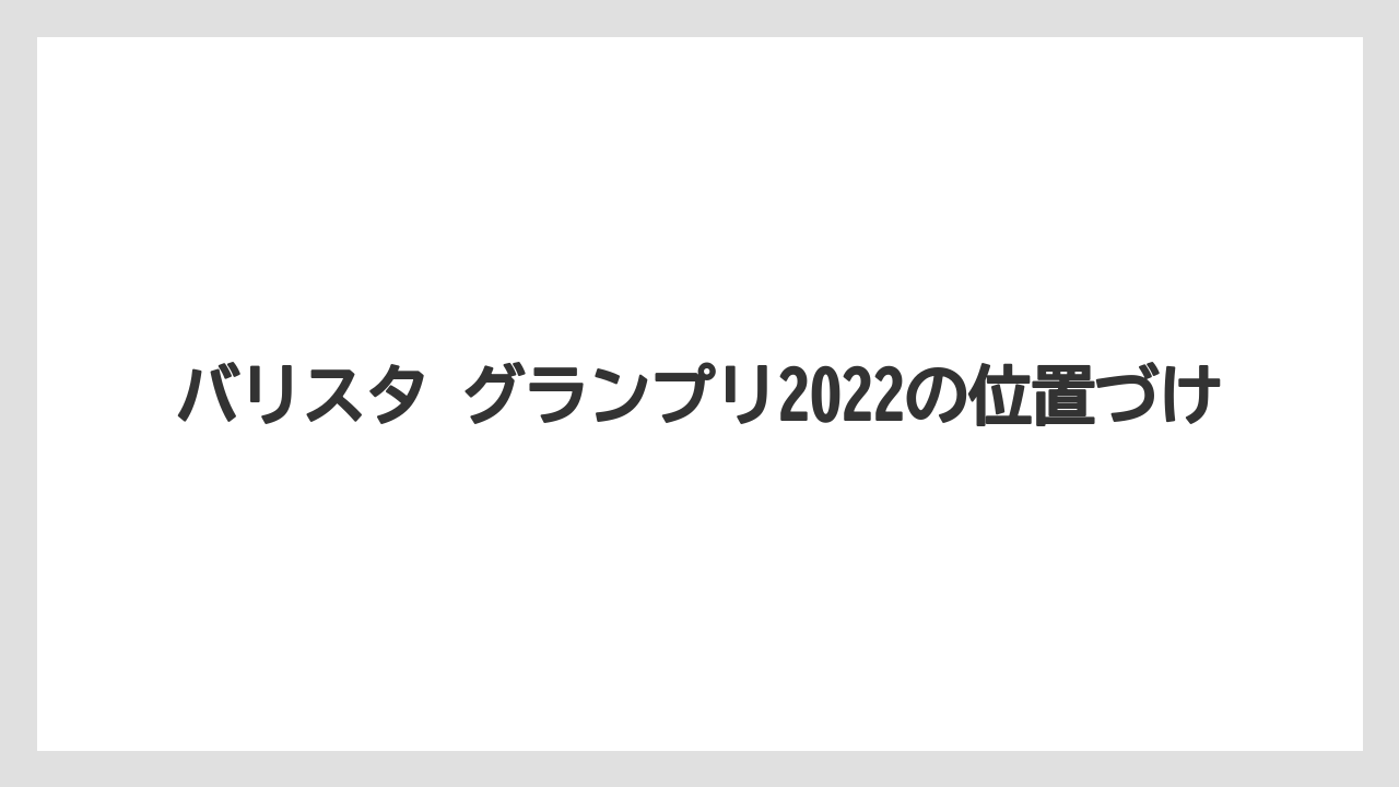 【コーヒー】【バリスタ】【珈琲】バリスタ グランプリ2022の位置づけ