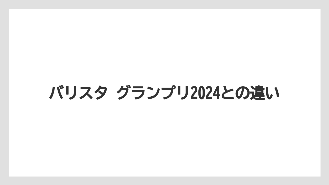 【コーヒー】【バリスタ】【珈琲】バリスタ グランプリ2024との違い