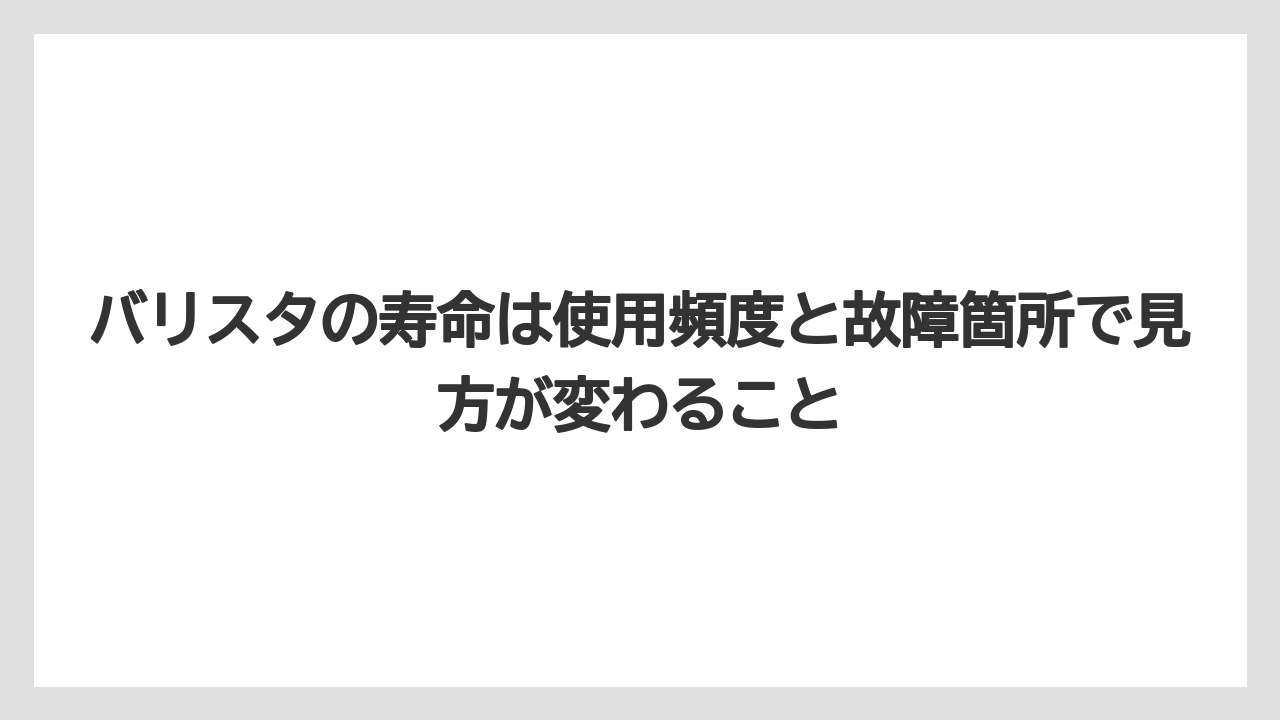 【コーヒー】【バリスタ】【珈琲】バリスタの寿命は使用頻度と故障箇所で見方が変わること