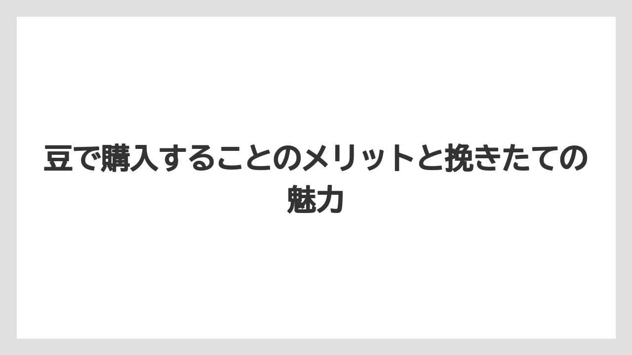 【コーヒー豆】豆で購入することのメリットと挽きたての魅力