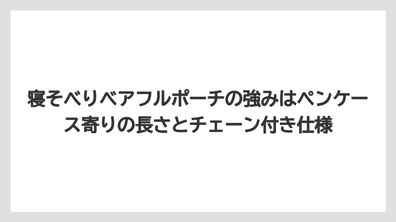 【コーヒー】【珈琲】【豆】寝そべりベアフルポーチの強みはペンケース寄りの長さとチェーン付き仕様
