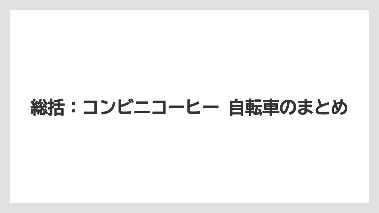 【コーヒー】【珈琲】【豆】総括：コンビニコーヒー 自転車のまとめ