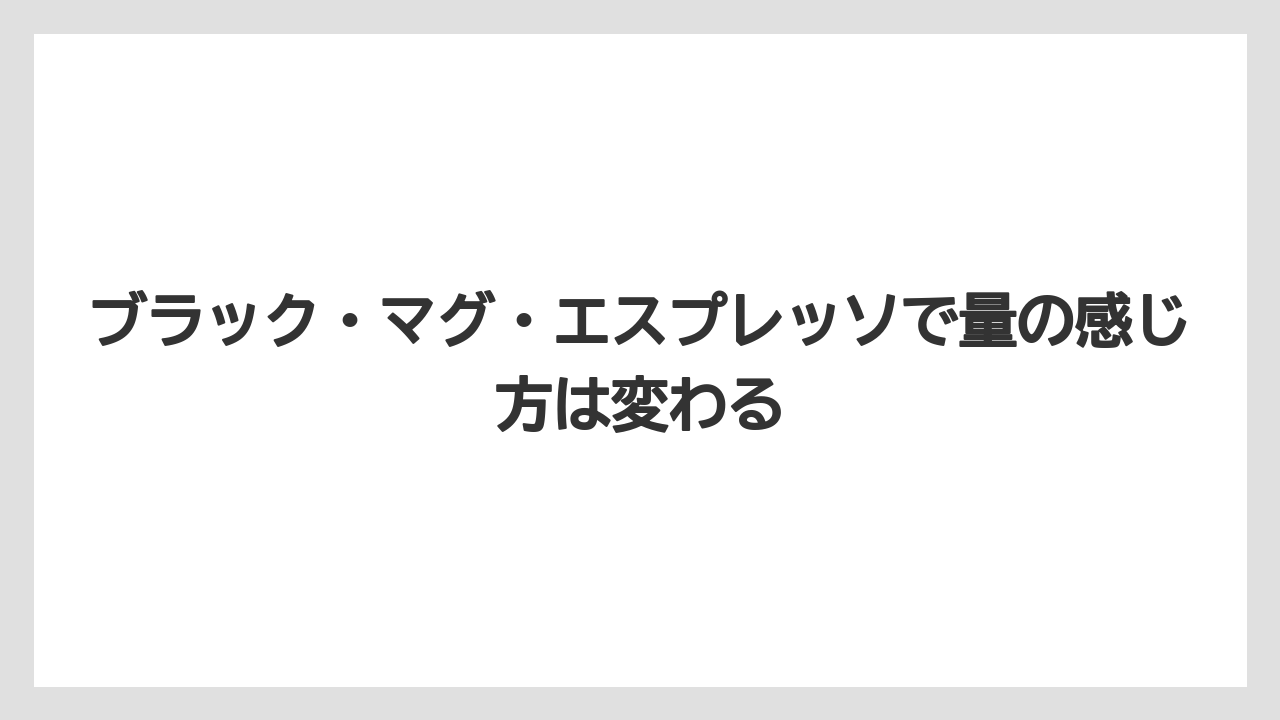【コーヒー】【バリスタ】【珈琲】ブラック・マグ・エスプレッソで量の感じ方は変わる