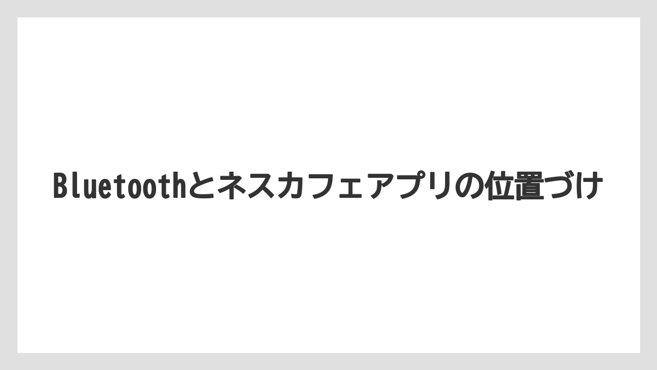 【コーヒー】【バリスタ】【珈琲】【豆】Bluetoothとネスカフェアプリの位置づけ