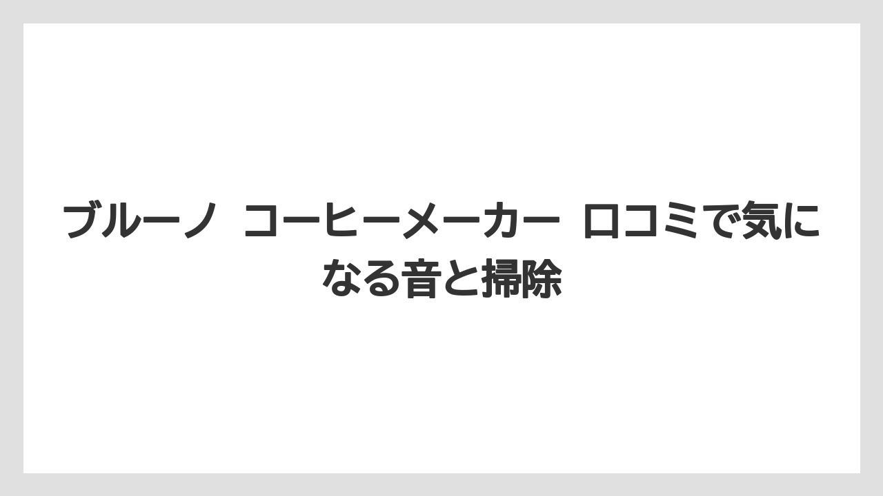 【コーヒー】【珈琲】【豆】ブルーノ コーヒーメーカー 口コミで気になる音と掃除