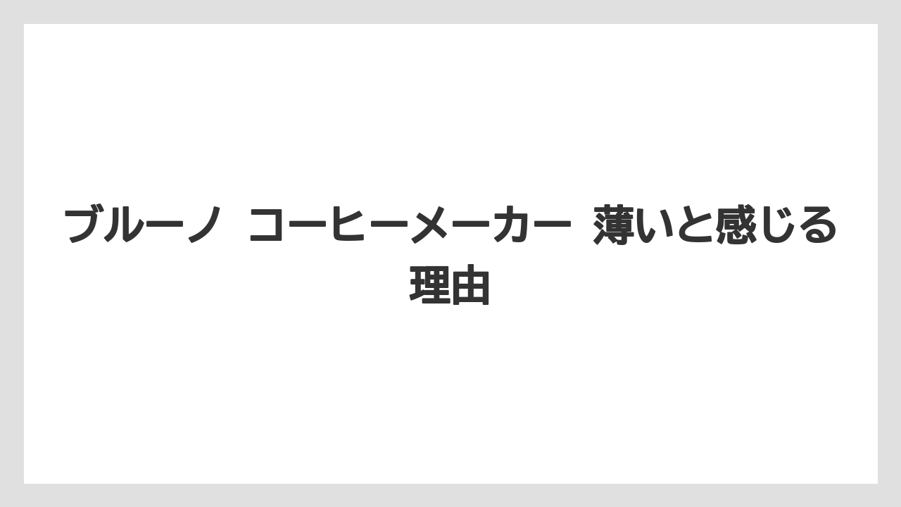 【コーヒー】【珈琲】【豆】ブルーノ コーヒーメーカー 薄いと感じる理由