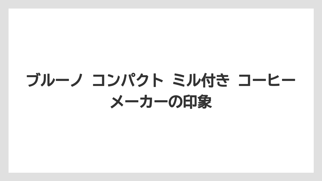 【コーヒー】【珈琲】【豆】ブルーノ コンパクト ミル付き コーヒーメーカーの印象
